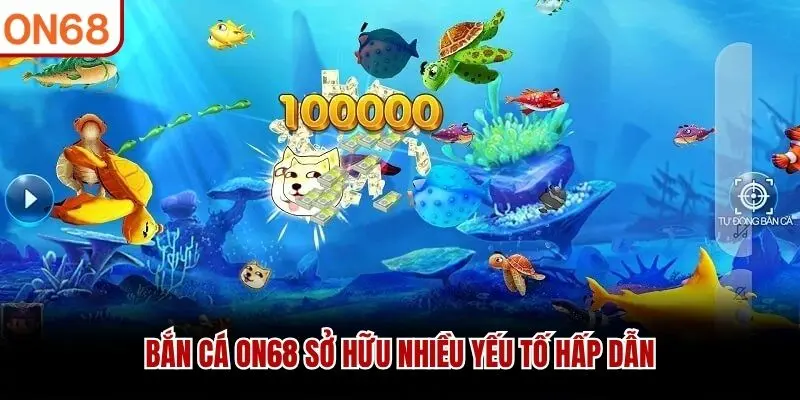 Bắn cá ON68 sở hữu nhiều yếu tố hấp dẫn