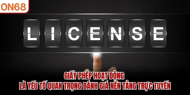 Giấy phép hoạt động là yếu tố quan trọng đánh giá nền tảng trực tuyến