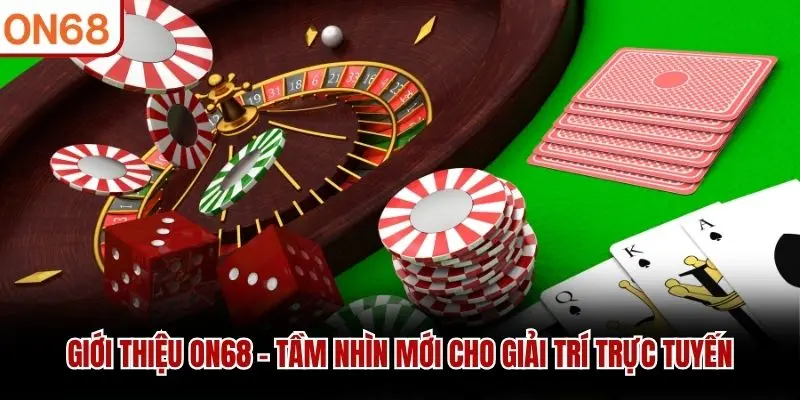 Giới thiệu ON68 - Tầm nhìn mới cho giải trí trực tuyến