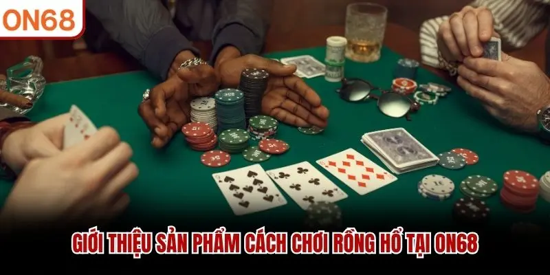 Giới thiệu sản phẩm cách chơi Rồng Hổ tại ON68