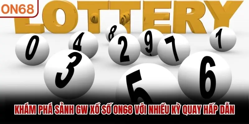 Khám phá sảnh GW Xổ Số ON68 với nhiều kỳ quay hấp dẫn