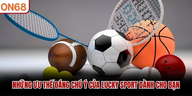 Những ưu thế đáng chú ý của Lucky Sport dành cho bạn