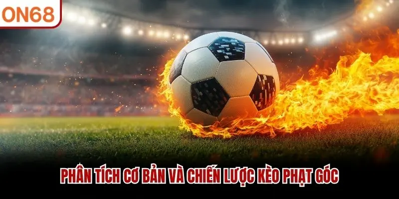 Phân tích cơ bản và chiến lược kèo phạt góc
