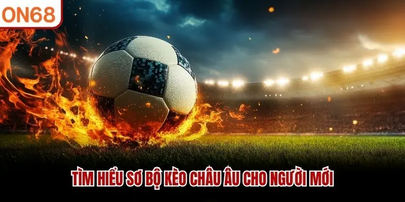 Tìm hiểu sơ bộ kèo châu Âu cho người mới
